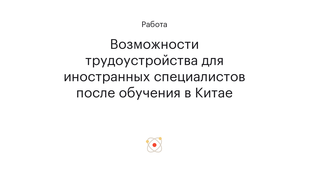 Возможности трудоустройства для иностранных специалистов после обучения в  Китае