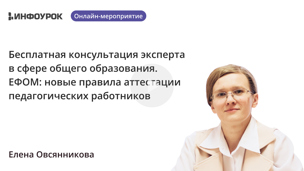 Бесплатная консультация эксперта в сфере общего образования. ЕФОМ: новые правила аттестации педагогических работников
