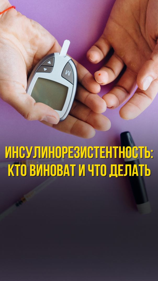 ИНСУЛИНОРЕЗИСТЕНТНОСТЬ: КТО ВИНОВАТ И ЧТО ДЕЛАТЬ