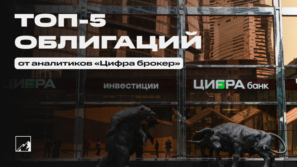 Топ-5 облигаций от «Цифра брокер» на май 2025. Получаем до 27% в рублях и почти 7% в долларах