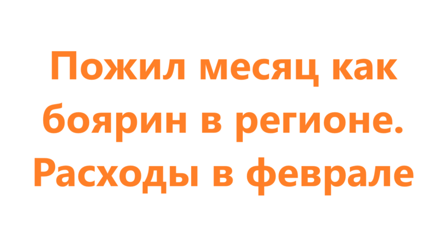Пожил месяц как боярин в регионе. Расходы в феврале
