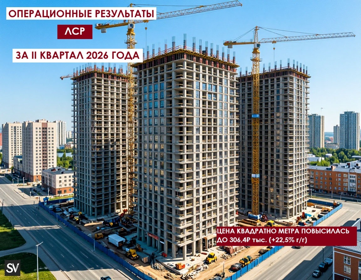 Опер. результаты ЛСР за II кв. 2026 г. — цена на кв. метр повысилась, на фоне ожидания по ужесточению семейной ипотеки спрос возрос.