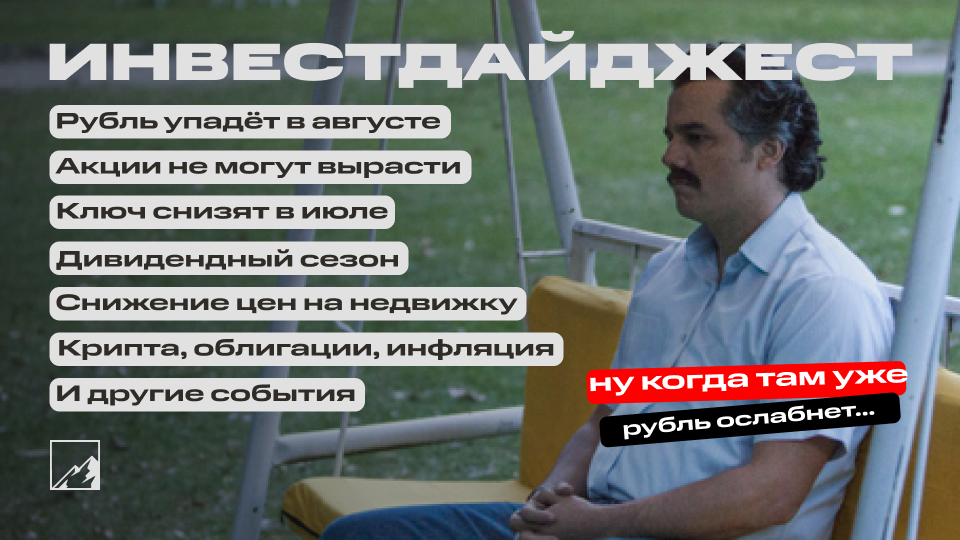 😱 Рубль упадёт в августе. Ключевую ставку снизят. Дивидендный сезон, дешевеющая недвижка, крипта, облигации. Воскресный инвестдайджест