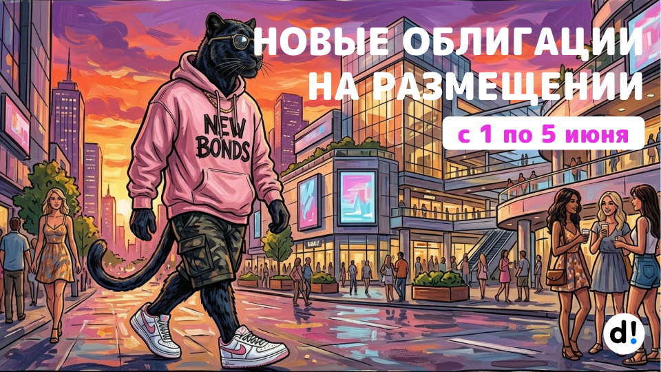 🔥 Новые облигации на размещении с 1 по 5 июня. Краткий обзор выпусков и их параметры