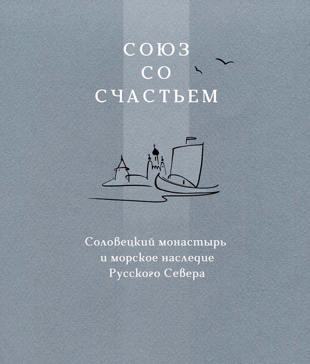 «Союз со счастьем»: Соловецкий монастырь и морское наследие Русского Севера