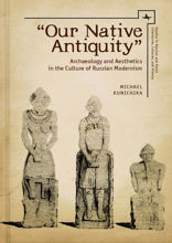 "Our Native Antiquity". Archaeology and Aesthetics in the Culture of Russian Modernism
