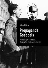 Propaganda Goebbels. Paul Joseph Goebbels. Biography, photo, personal life