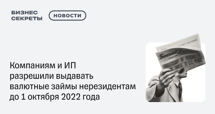 Компаниям и ИП разрешили выдавать валютные займы нерезидентам до 1 октября 2022 года — новости от редакции «Бизнес Секреты — Тинькофф