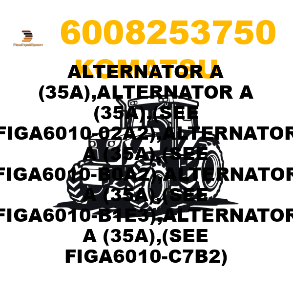Komatsu 600--825-3750 - ALTERNATOR A (35A),ALTERNATOR A (35A),(SEE FIGA6010-02A2),ALTERNATOR A (35A),(SEE FIGA6010-B0A2),ALTERNATOR A (35A),(SEE FIGA6010-B1E3),ALTERNATOR A (35A),(SEE FIGA6010-C7B2) Komatsu 600--825-3750 - ALTERNATOR A (35A),ALTERNATOR A (35A),(SEE FIGA6010-02A2),ALTERNATOR A (35A),(SEE FIGA6010-B0A2),ALTERNATOR A (35A),(SEE FIGA6010-B1E3),ALTERNATOR A (35A),(SEE FIGA6010-C7B2)
