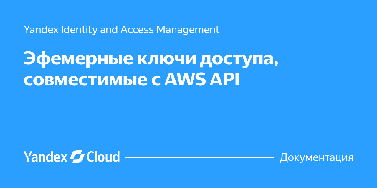 Эфемерные ключи доступа, совместимые с AWS API | Yandex Cloud в ...