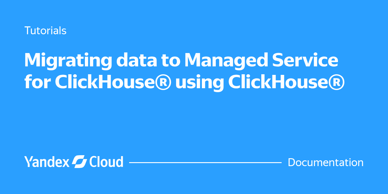 Migrating data to Managed Service for ClickHouse® using ClickHouse ...