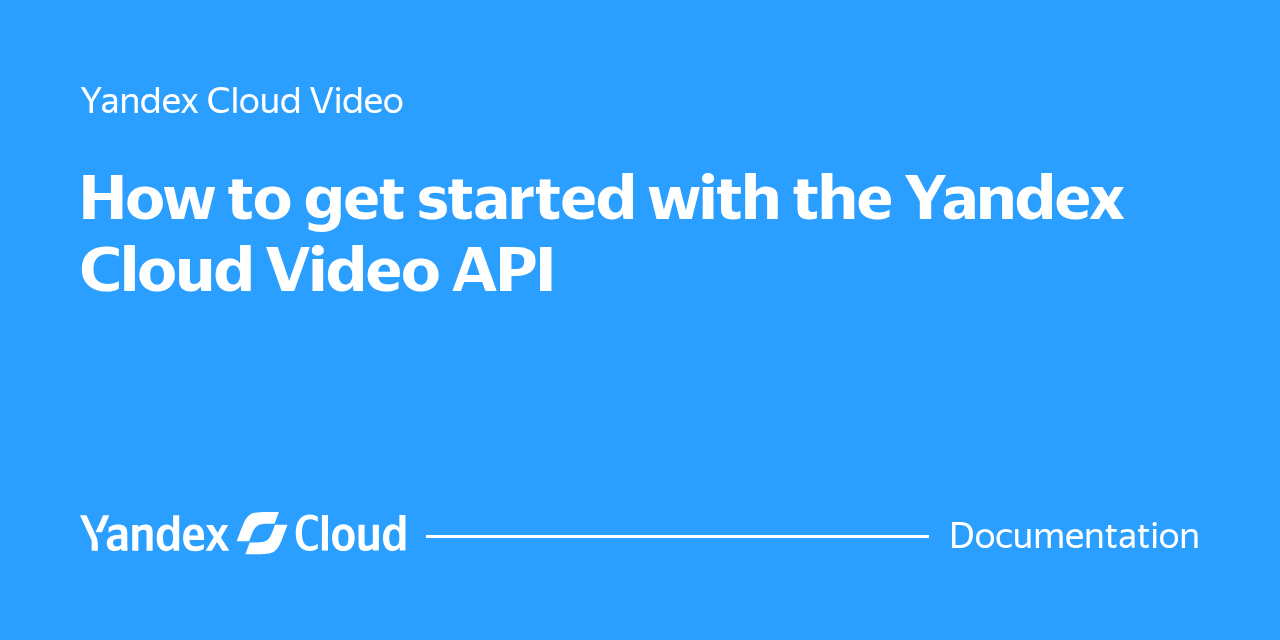 Getting started with the Yandex Cloud Video API | Yandex Cloud ...