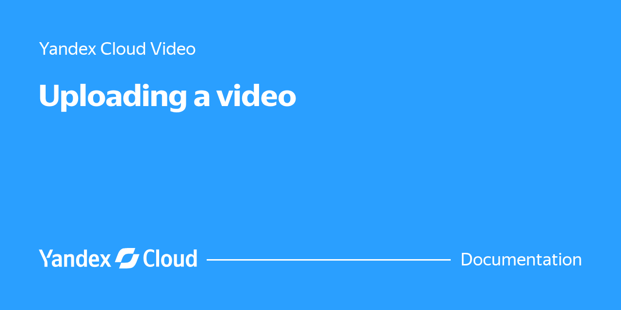 How to upload a video to Yandex Cloud Video | Yandex Cloud - Documentation
