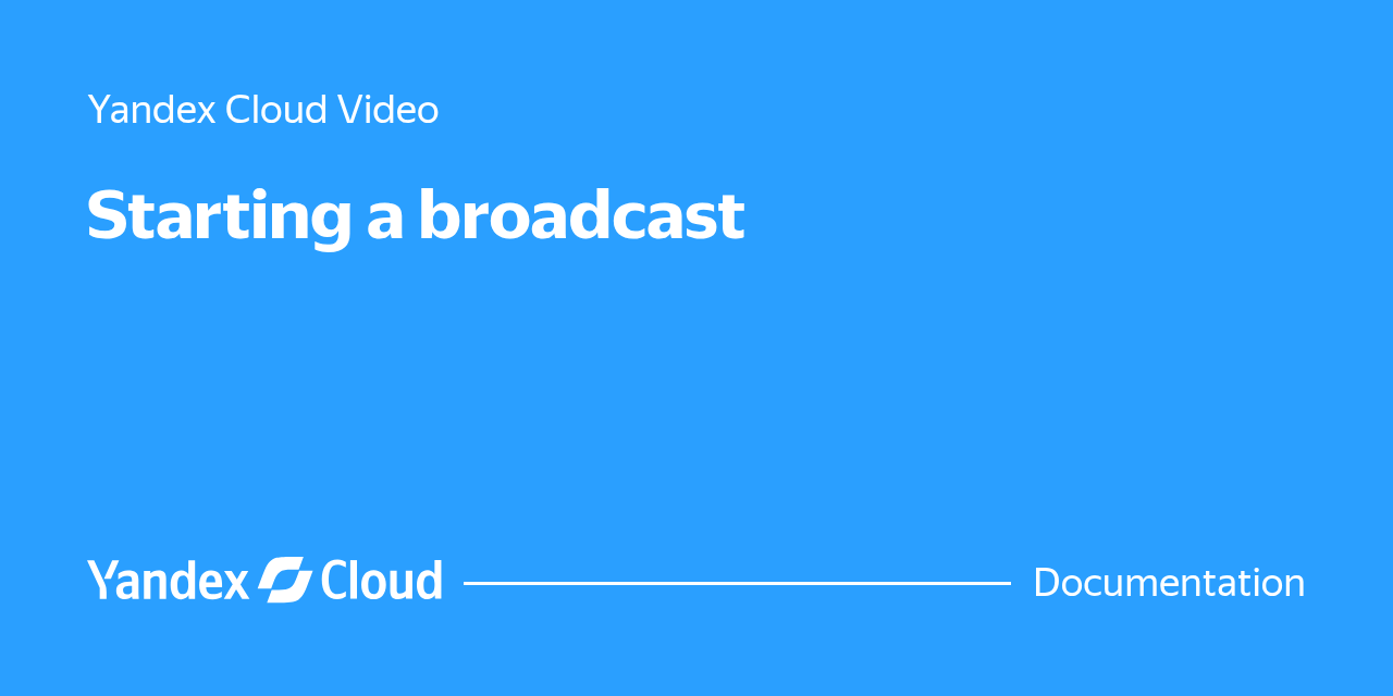 How to start a broadcast in Yandex Cloud Video | Yandex Cloud ...