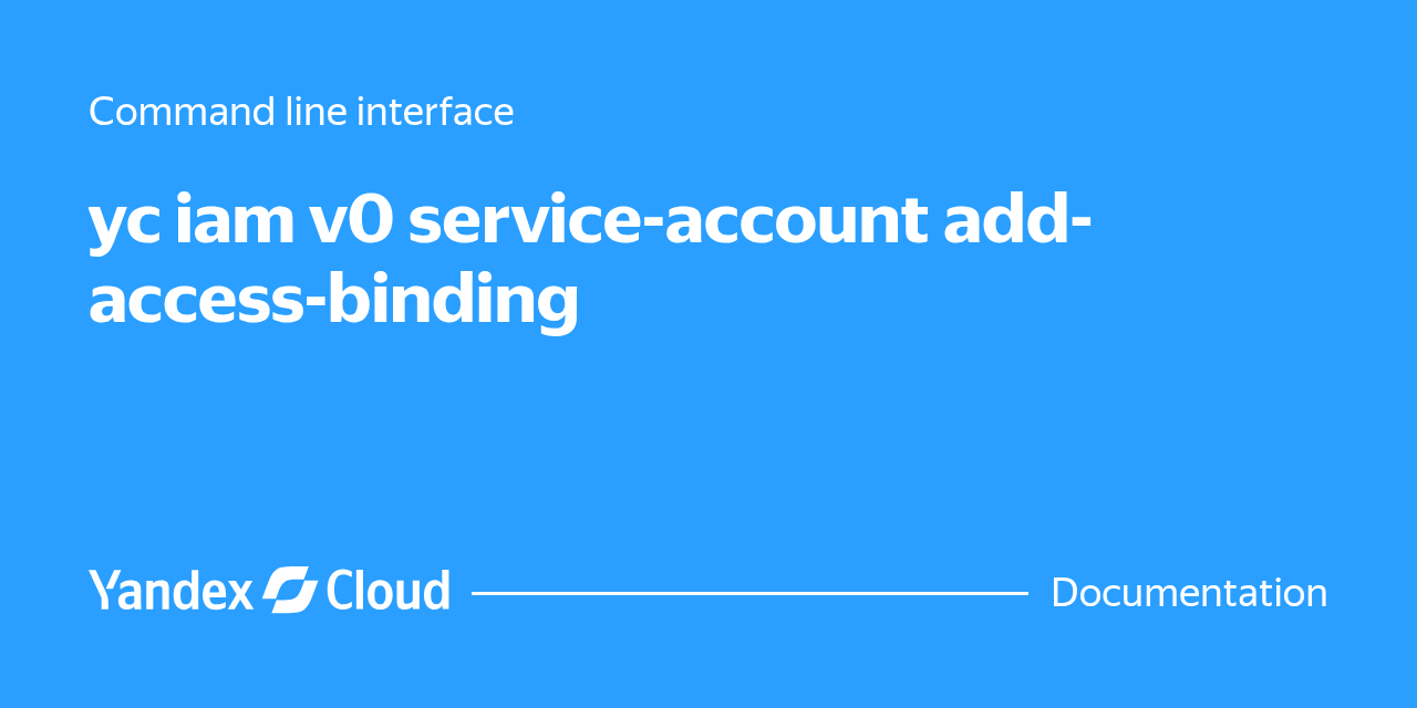 yc iam v0 service-account add-access-binding | Yandex Cloud - Documentation