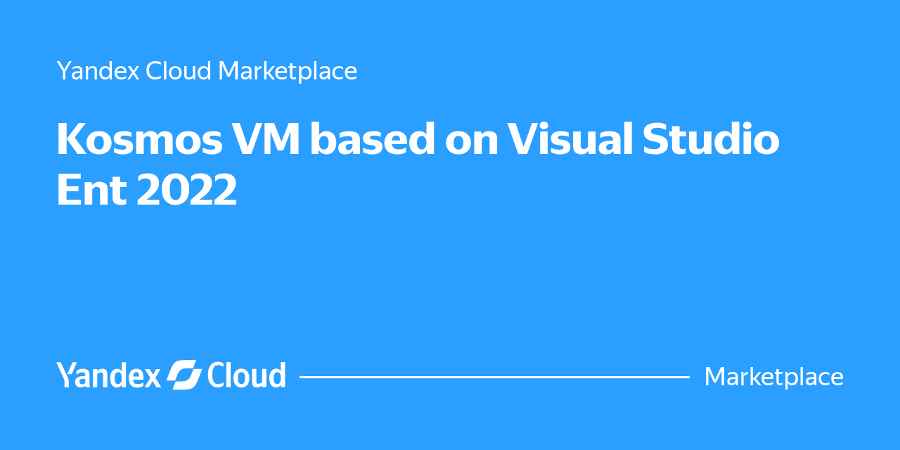 Kosmos VM based on Visual Studio Ent 2022 | Yandex Cloud - Marketplace