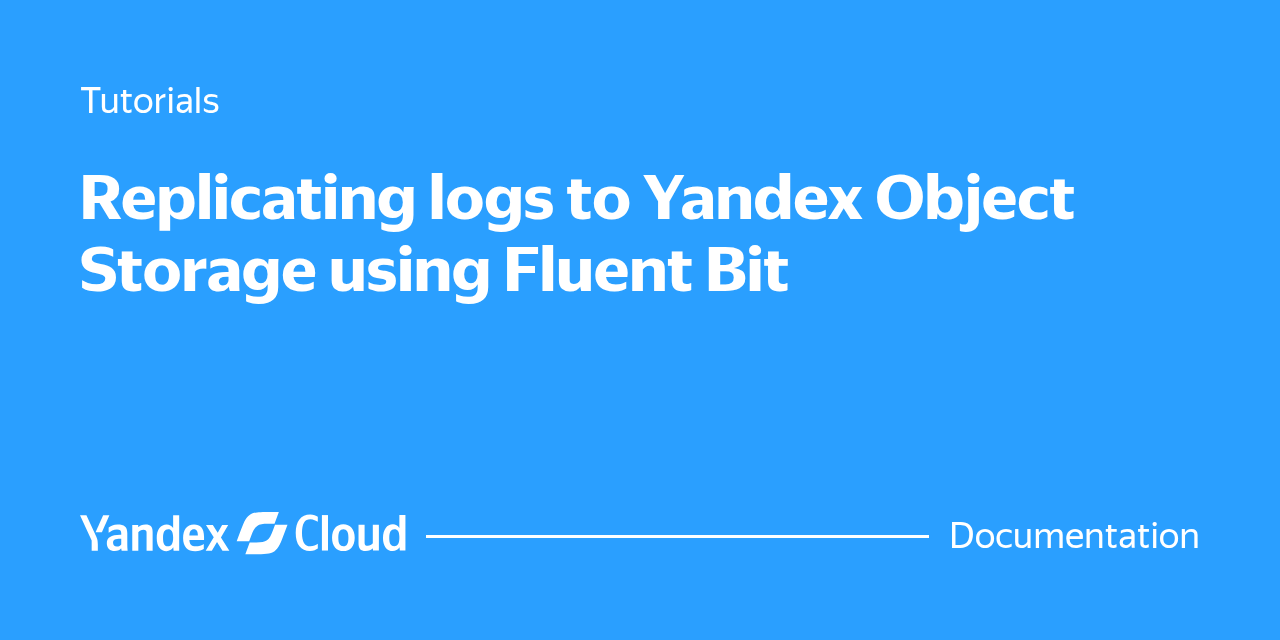 Replicating logs to Yandex Object Storage using Fluent Bit | Yandex ...
