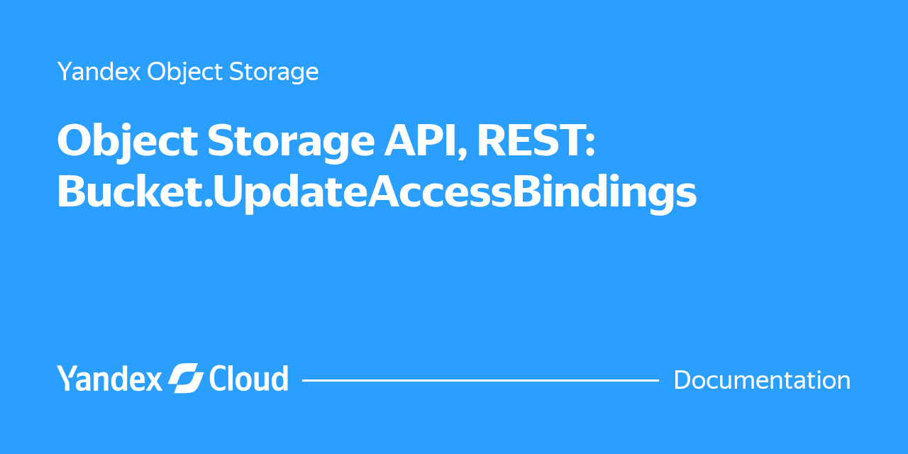 Object Storage API, REST: Bucket.UpdateAccessBindings | Yandex Cloud ...