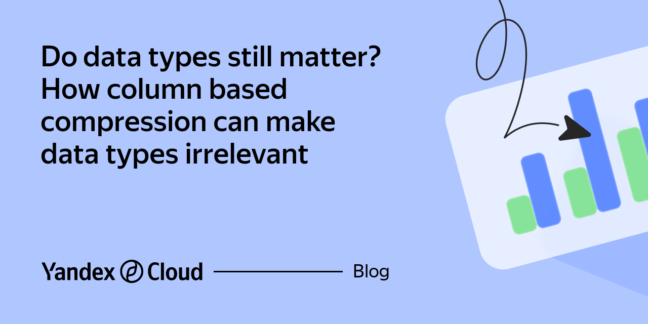 Relevance of data types in the age of column-based compression | Yandex ...