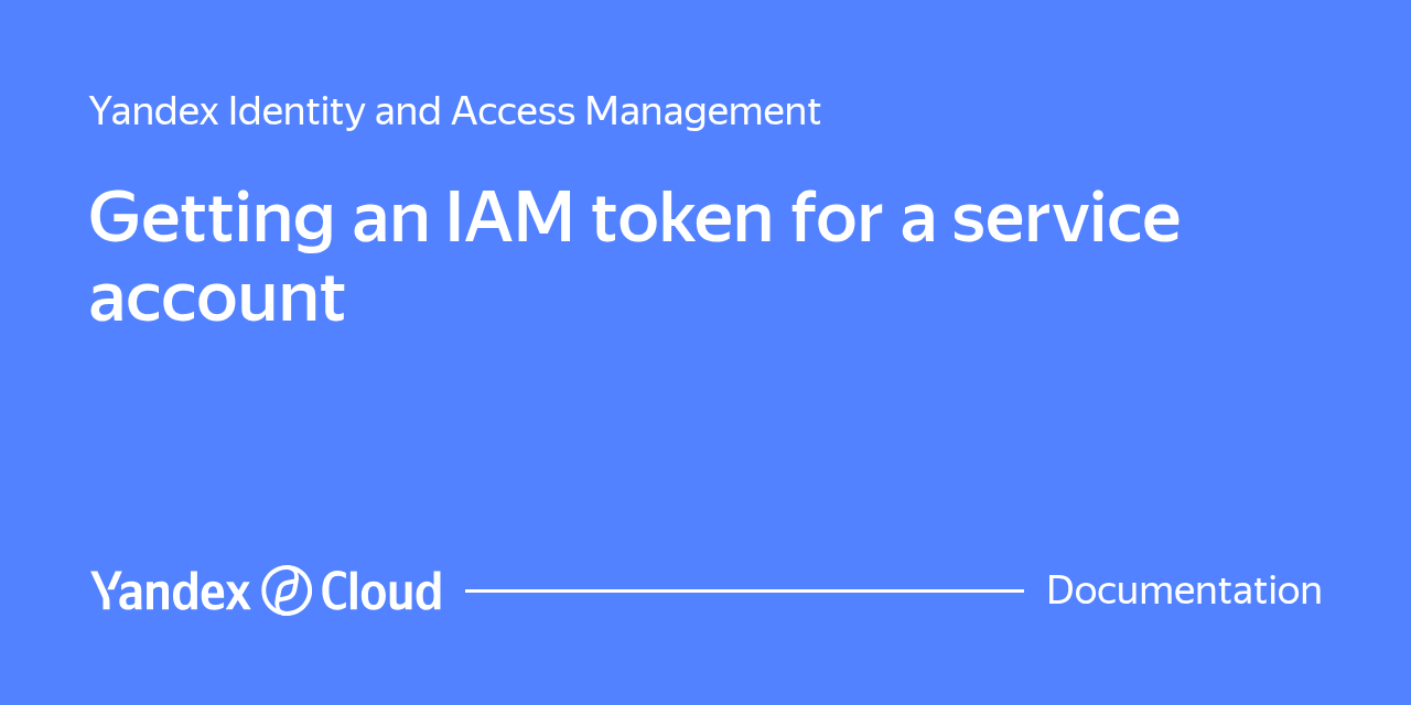 How to get an IAM token for a service account in Yandex Identity and Access  Management | Yandex Cloud - Documentation