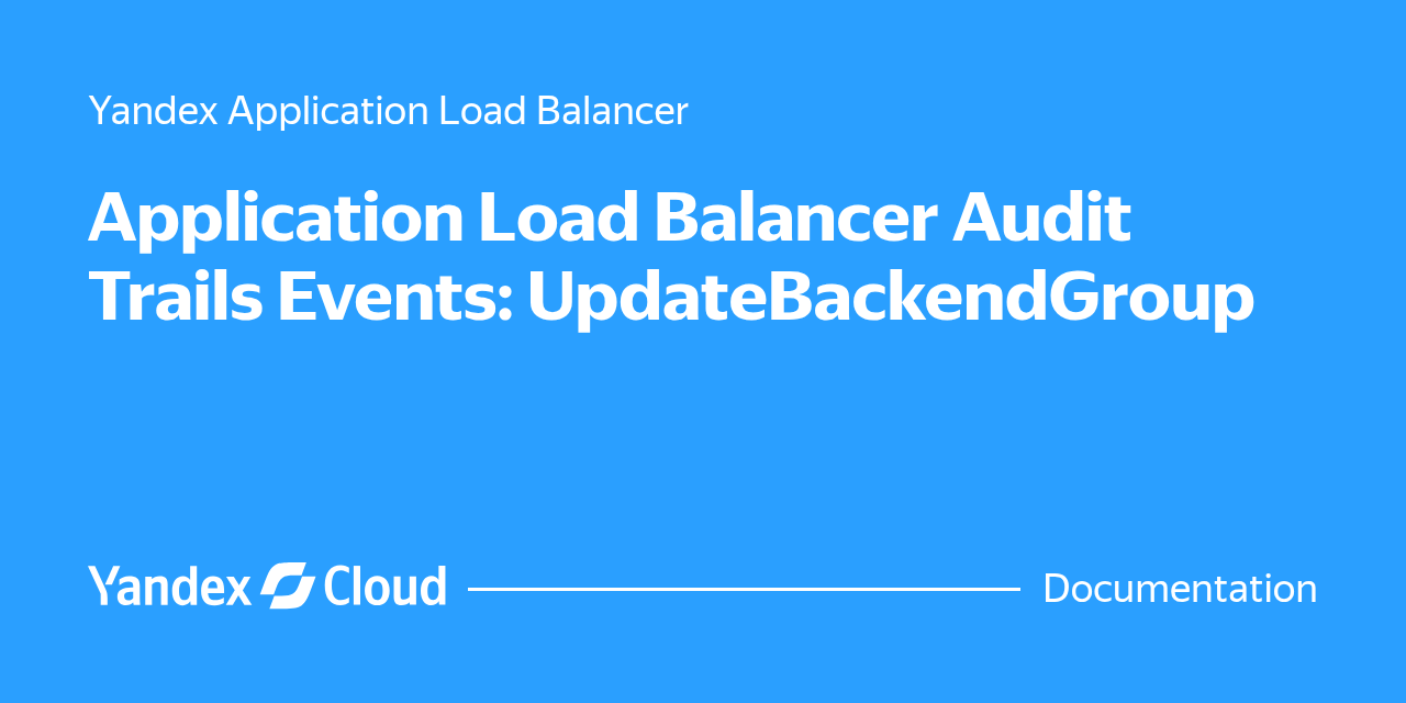 Application Load Balancer Audit Trails Events: UpdateBackendGroup ...