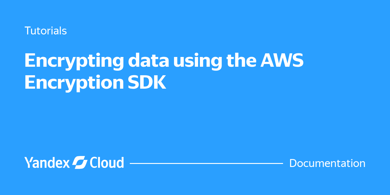 Encrypting data using the AWS Encryption SDK | Yandex Cloud - Documentation