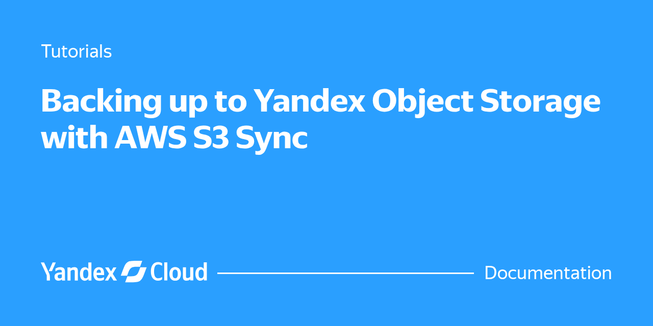 Backing up to Yandex Object Storage with AWS S3 Sync | Yandex Cloud ...