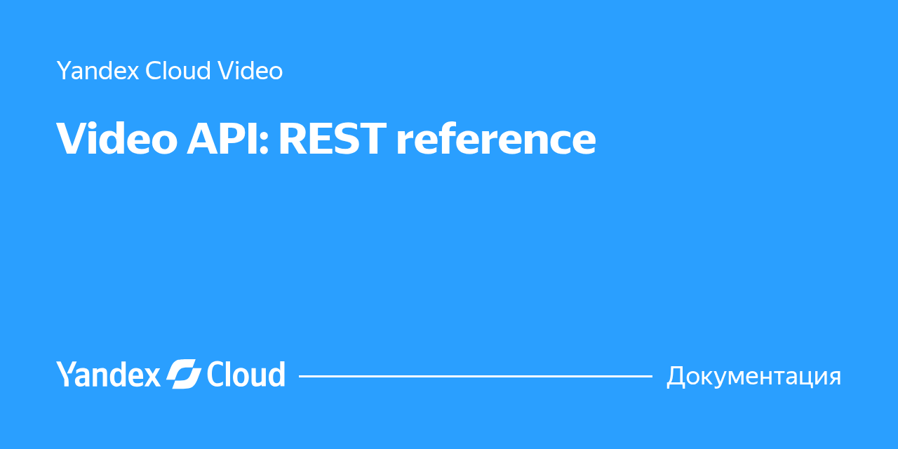 Video API: REST reference | Yandex Cloud - Документация