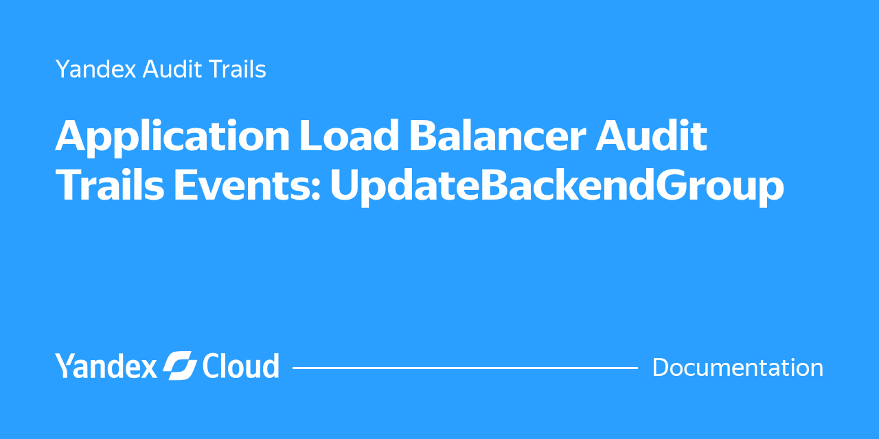 Application Load Balancer Audit Trails Events: UpdateBackendGroup ...