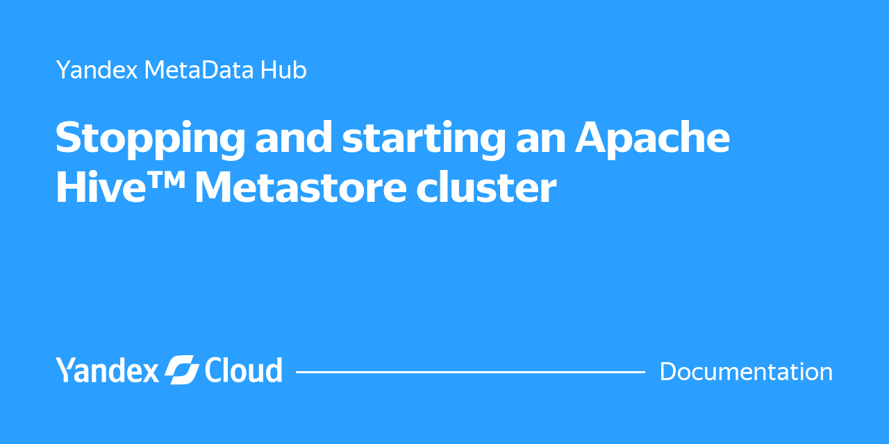 How to stop and start a Apache Hive™ Metastore cluster | Yandex Cloud ...
