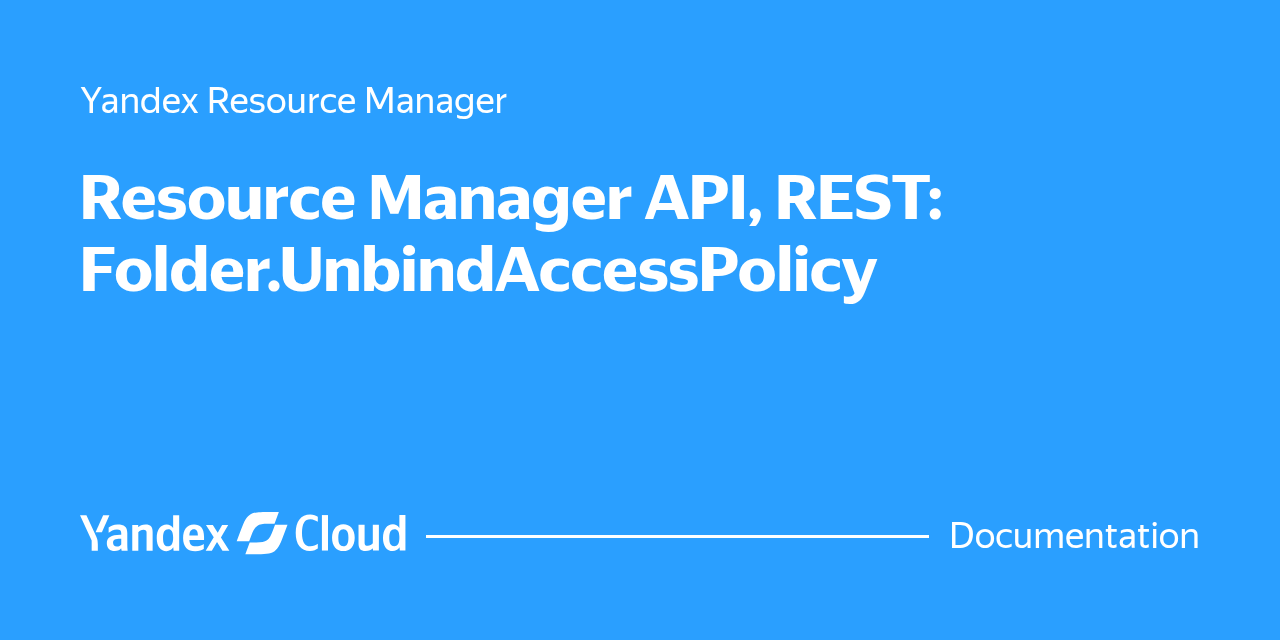 Resource Advisor Api Resource Manager API, REST: Folder.UnbindAccessPolicy | Yandex Cloud ...