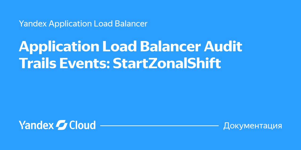 Application Load Balancer Audit Trails Events: StartZonalShift | Yandex ...