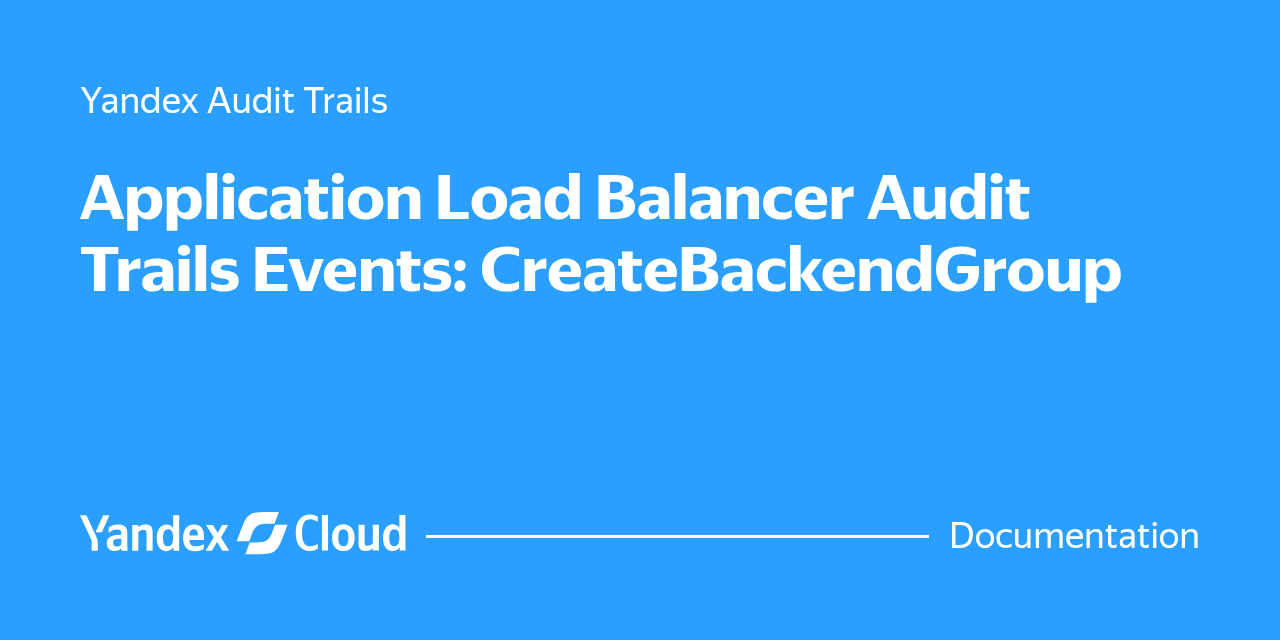 Application Load Balancer Audit Trails Events: CreateBackendGroup ...