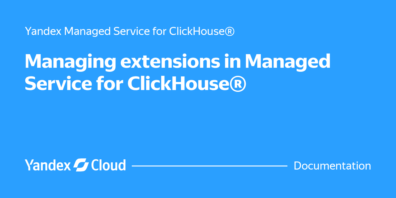 Managing extensions in Managed Service for ClickHouse® | Yandex Cloud ...