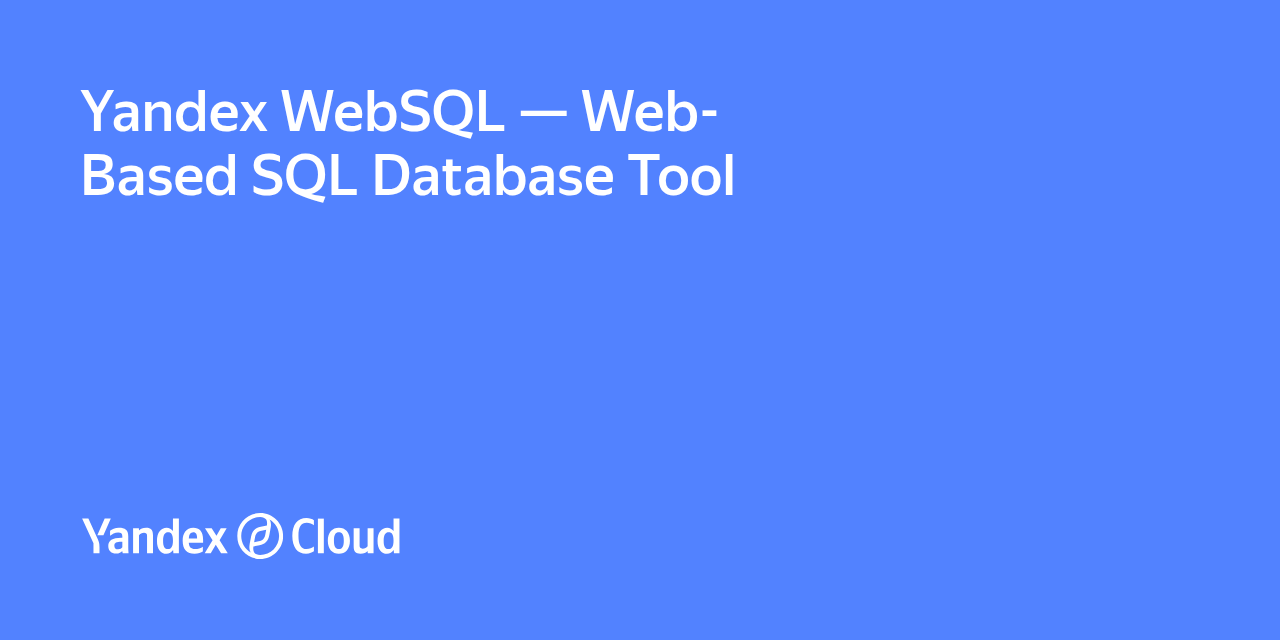 Yandex WebSQL — Web-Based SQL Database Tool