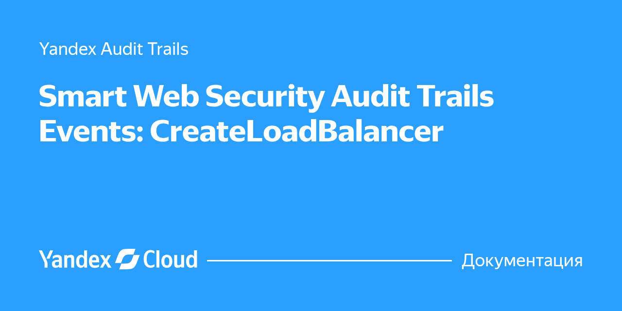 Smart Web Security Audit Trails Events: CreateLoadBalancer | Yandex ...