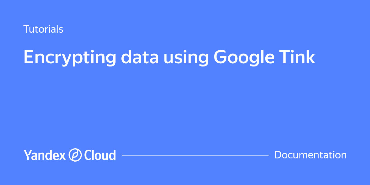 Encrypting data using Google Tink | Yandex Cloud - Documentation
