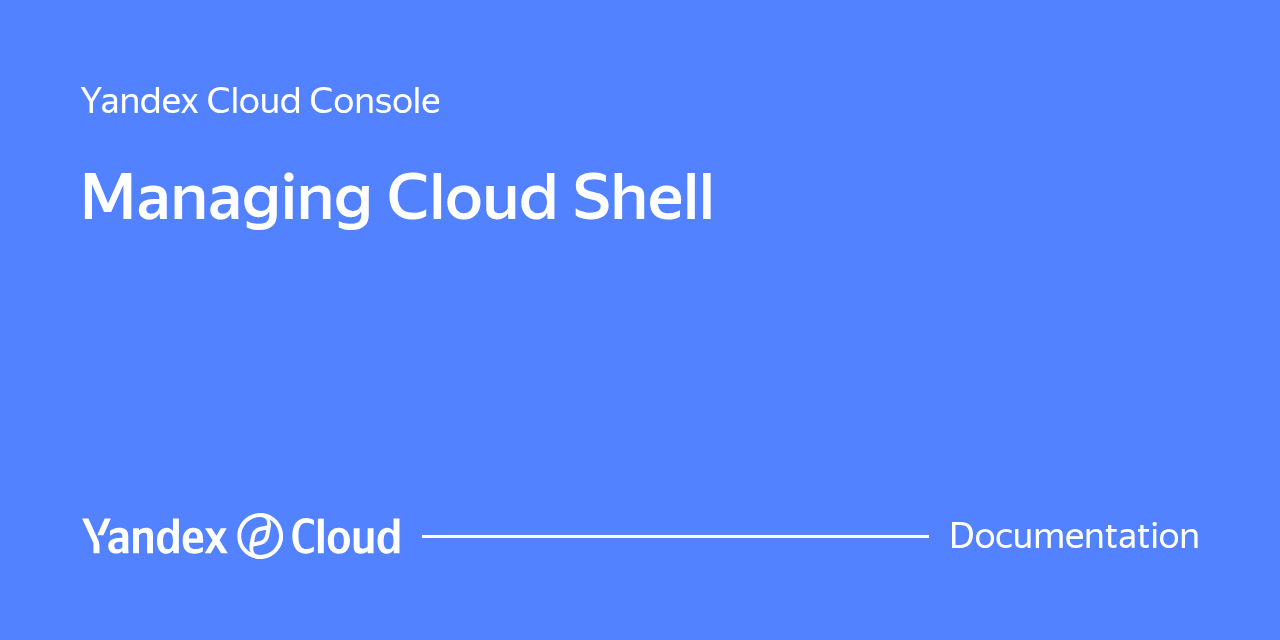 Managing Cloud Shell | Yandex Cloud - Documentation