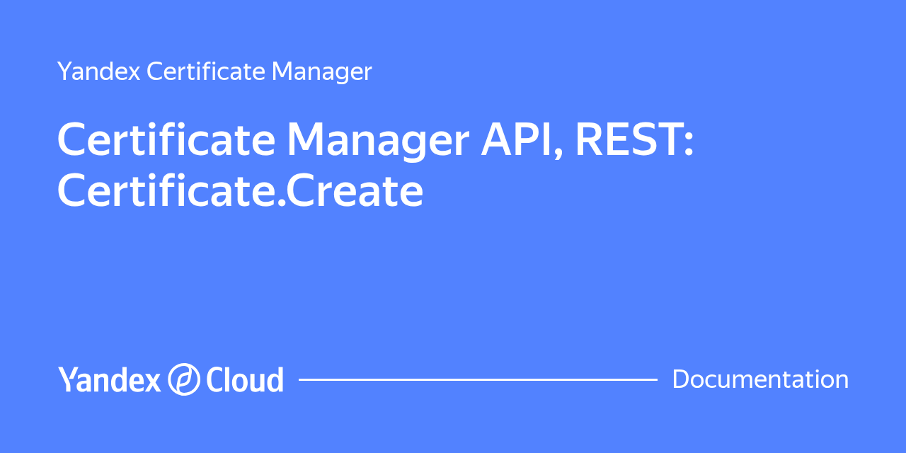 Certificate Manager API, REST: Certificate.Create | Yandex Cloud ...