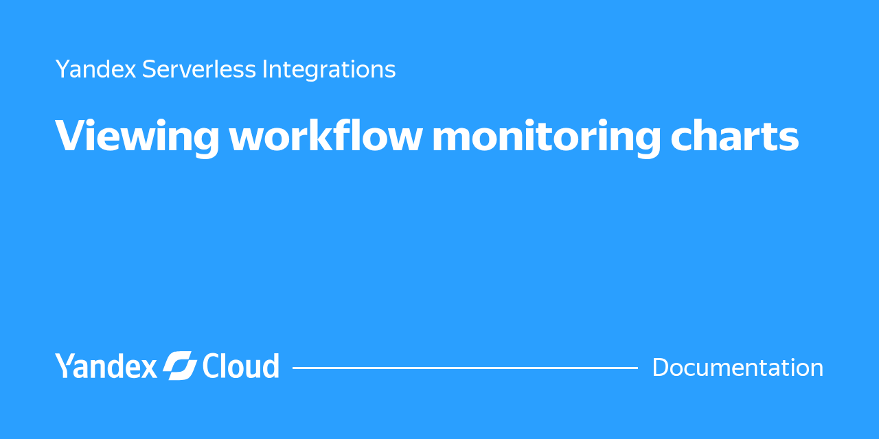 Viewing workflow monitoring charts in Yandex Workflows | Yandex Cloud ...