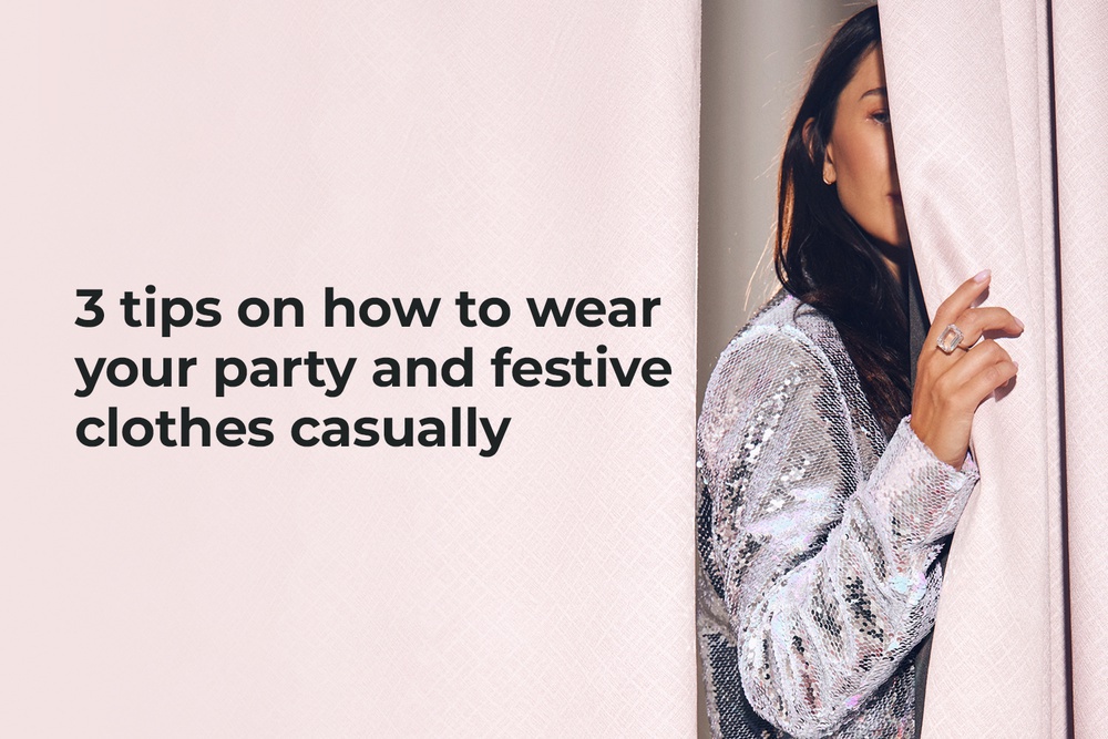 3 tips on how to wear your party and festive clothes casually