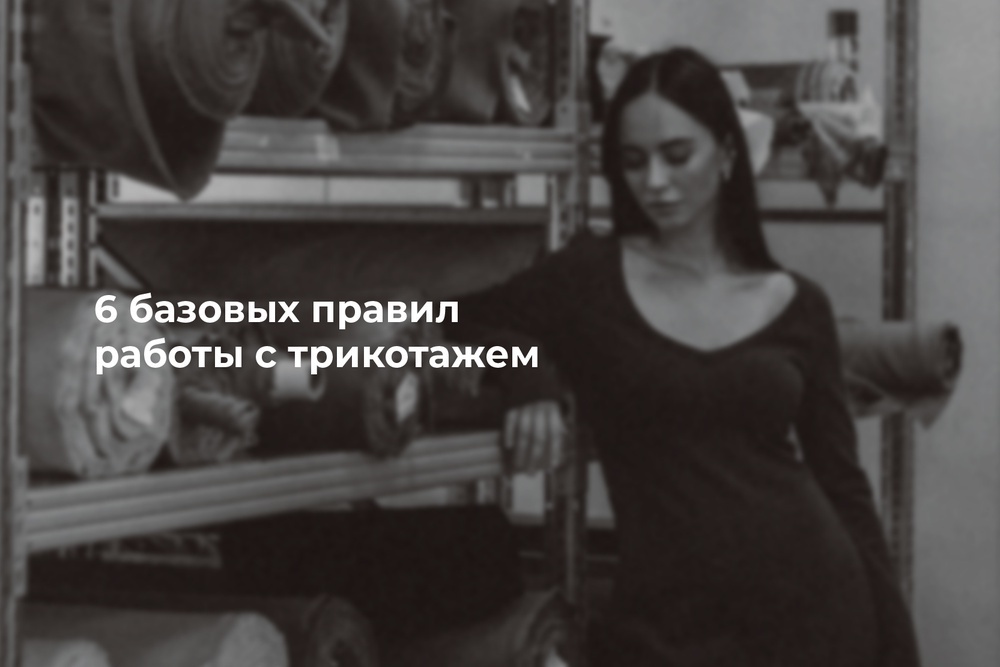 6 базовых правил работы с трикотажем