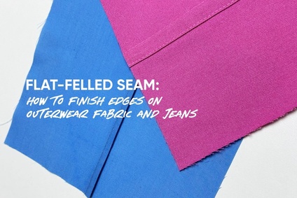 Flat-felled seam: how to finish edges on outerwear fabric and jeans