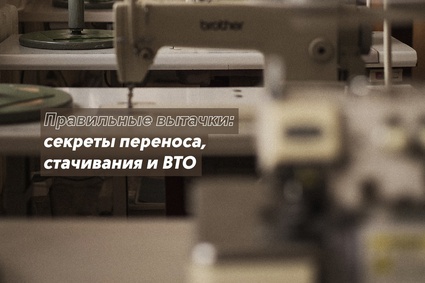 Правильные вытачки: секреты переноса, стачивания и ВТО