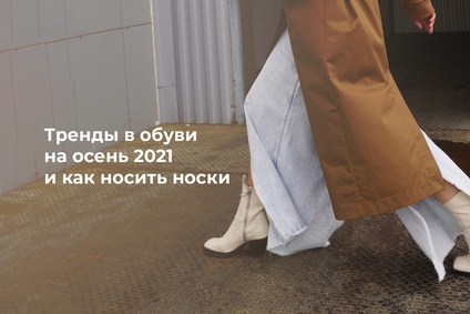 Тренды в обуви на осень 2021 и как носить носки