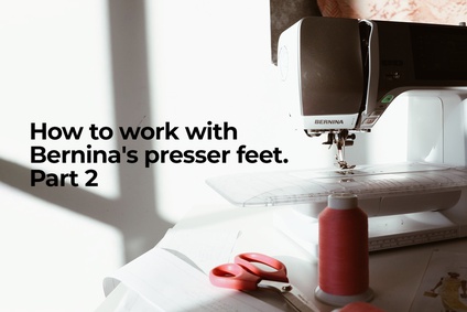 How to work with Bernina's presser feet. Part 2