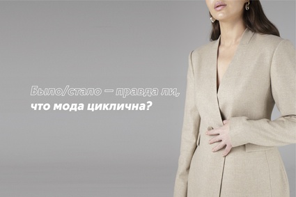 Было/стало — правда ли, что мода циклична?