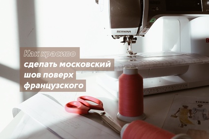 Как красиво сделать московский шов поверх французского