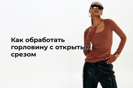 Как обработать горловину с открытым срезом
