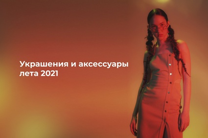 Украшения и аксессуары лета 2021